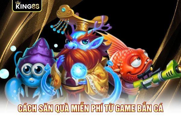 Cách săn quà miễn phí từ game bắn cá Cách săn quà miễn phí từ game bắn cá