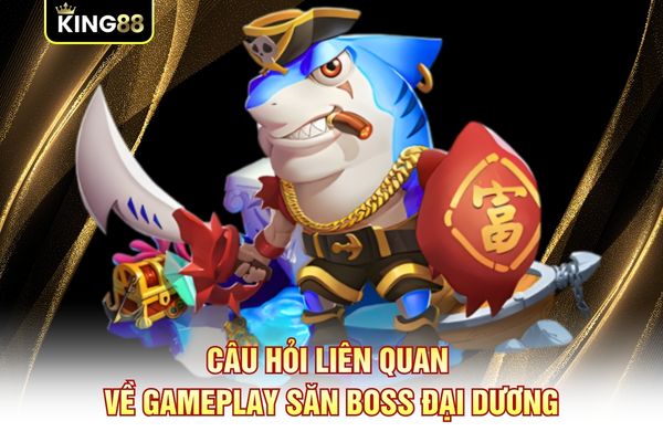 Câu hỏi liên quan về gameplay săn boss Đại Dương Câu hỏi liên quan về gameplay săn boss Đại Dương