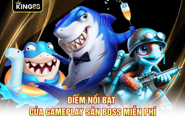 Điểm nổi bật của gameplay săn boss miễn phí Điểm nổi bật của gameplay săn boss miễn phí