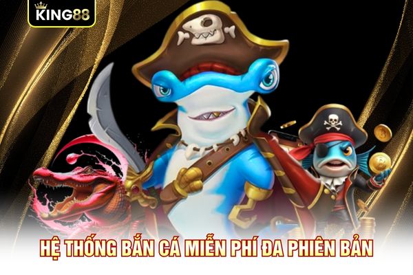 Hệ thống bắn cá miễn phí đa phiên bản Hệ thống bắn cá miễn phí đa phiên bản