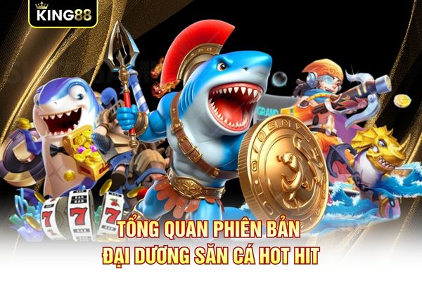 Tổng quan phiên bản đại dương săn cá hot hit Tổng quan phiên bản đại dương săn cá hot hit